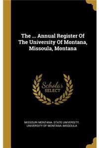 The ... Annual Register Of The University Of Montana, Missoula, Montana