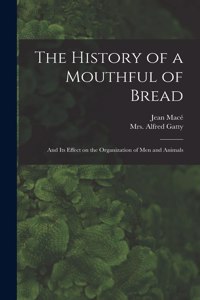 History of a Mouthful of Bread: and Its Effect on the Organization of Men and Animals