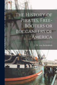 History of Pirates, Free-booters or Buccaneers of America [microform]
