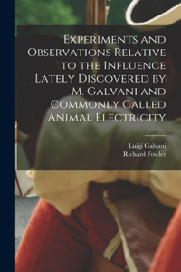 Experiments and Observations Relative to the Influence Lately Discovered by M. Galvani and Commonly Called Animal Electricity