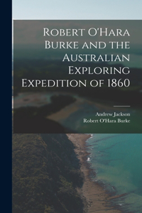 Robert O'Hara Burke and the Australian Exploring Expedition of 1860