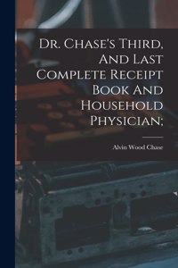 Dr. Chase's Third, And Last Complete Receipt Book And Household Physician;