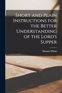 Short and Plain Instructions for the Better Understanding of the Lord's Supper
