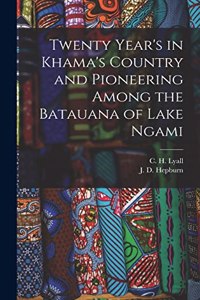 Twenty Year's in Khama's Country and Pioneering Among the Batauana of Lake Ngami