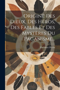 Origine Des Dieux, Des Héros, Des Fables Et Des Mystères Du Paganisme...