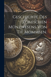 Geschichte des römischen Münzwesens von Th. Mommsen.