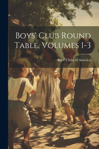 Boys' Club Round Table, Volumes 1-3