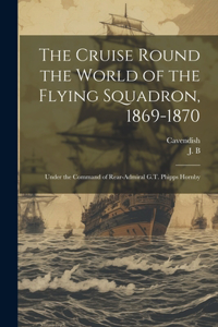 The Cruise Round the World of the Flying Squadron, 1869-1870