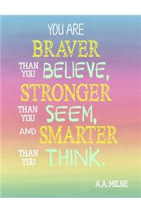 You are braver than you believe, Stronger than you seem, and Smarter than you think