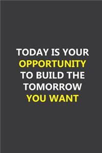 Today is your opportunity to build the tomorrow you want