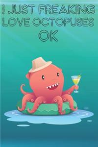 I Just Freaking Love Octopuses Ok