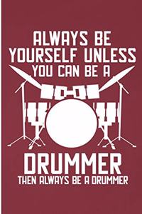 Always Be Yourself Unless You Can Be A Drummer Then Always Be A Drummer