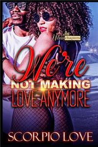 We're Not Making Love No More