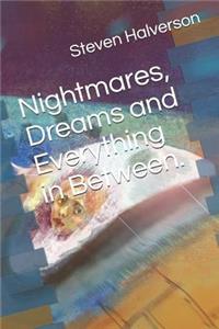 Nightmares, Dreams and Everything in Between.