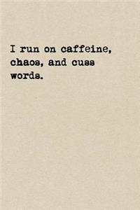 I Run On Caffeine, Chaos, And Cuss Words.