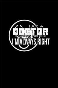 I am a doctor. To save us time, always assume I'm always right