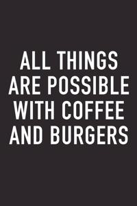 All Things Are Possible with Coffee and Burgers