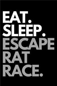 Eat. Sleep. Escape Rat Race.