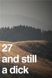 27 and Still a Dick