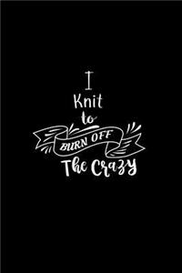 I Knit To Burn Off The Crazy