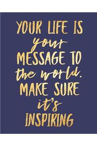 Your Life Is Your Message to the World Make Sure It's Inspiring