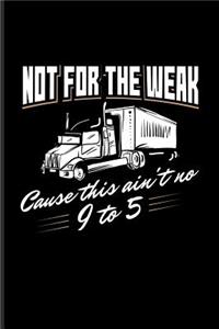 Not For The Weak Cause This Ain't No 9 To 5.