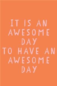 It Is An Awesome Day to Have An Awesome Day