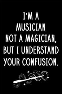 I'm A Musician Not A Magician But I Understand Your Confusion