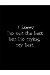 I know I'm not the best but I'm trying my best.