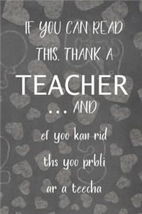 If You Can Read This, Thank A Teacher... And ef yoo kan rid ths yoo prbli ar a teecha