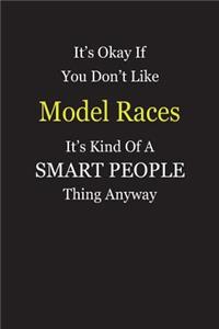 It's Okay If You Don't Like Model Races It's Kind Of A Smart People Thing Anyway