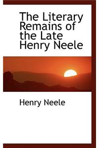 The Literary Remains of the Late Henry Neele