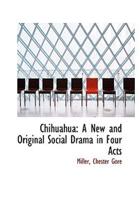 Chihuahua: A New and Original Social Drama in Four Acts