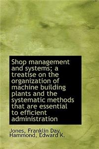 Shop Management and Systems; A Treatise on the Organization of Machine Building Plants and the Syste