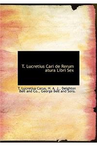 T. Lucretius Cari de Rerum Atura Libri Sex