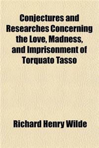 Conjectures and Researches Concerning the Love, Madness, and Imprisonment of Torquato Tasso