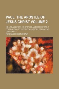 Paul, the Apostle of Jesus Christ; His Life and Work, His Epistles and His Doctrine. a Contribution to the Critical History of Primitive Christianity