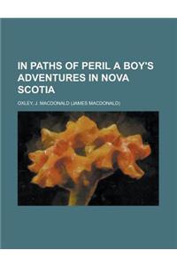 In Paths of Peril a Boy's Adventures in Nova Scotia
