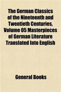 The German Classics of the Nineteenth and Twentieth Centuries Masterpieces of German Literature Translated Into English Volume 05