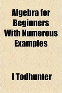 Algebra for Beginners with Numerous Examples