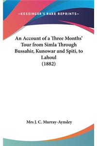 Account of a Three Months' Tour from Simla Through Bussahir, Kunowar and Spiti, to Lahoul (1882)