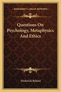 Questions on Psychology, Metaphysics and Ethics