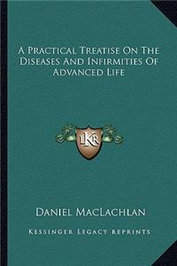 Practical Treatise on the Diseases and Infirmities of Advanced Life