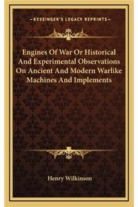 Engines of War or Historical and Experimental Observations on Ancient and Modern Warlike Machines and Implements