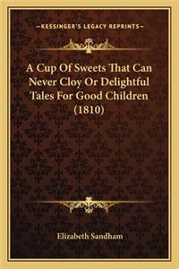 Cup of Sweets That Can Never Cloy or Delightful Tales for Good Children (1810)