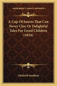 Cup of Sweets That Can Never Cloy or Delightful Tales for Good Children (1810)