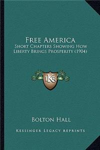 Free America: Short Chapters Showing How Liberty Brings Prosperity (1904)