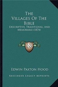 Villages Of The Bible: Descriptive, Traditional, And Memorable (1874)