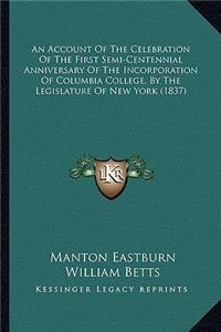 An Account Of The Celebration Of The First Semi-Centennial Anniversary Of The Incorporation Of Columbia College, By The Legislature Of New York (1837)