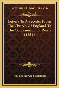 Letters To A Seceder From The Church Of England To The Communion Of Rome (1851)